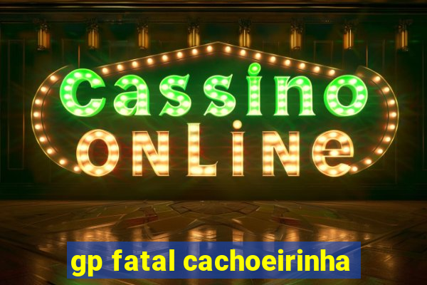 gp fatal cachoeirinha